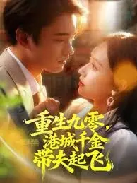 《重生九零，港城千金带夫起飞》：时代浪潮下的逆袭，豪门恩怨与真情救赎的都市传奇